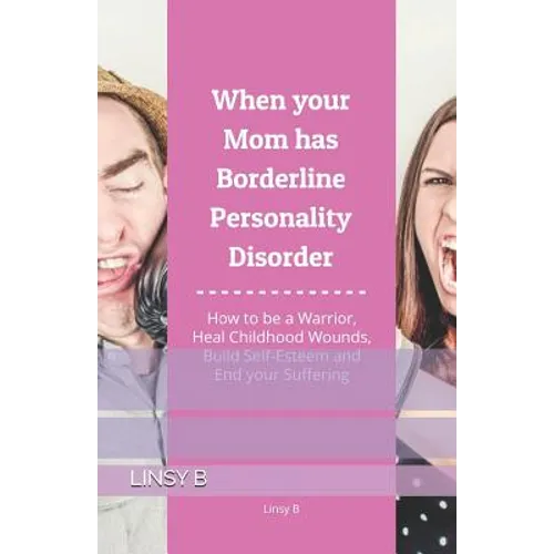 When your Mom has Borderline Personality Disorder: How to be a Warrior, Heal Childhood Wounds, Build Self-Esteem and End your Suffering - Paperback