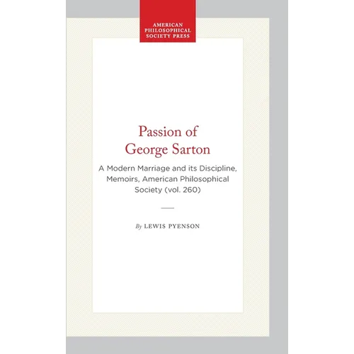 Passion of George Sarton: A Modern Marriage and Its Discipline, Memoirs, American Philosophical Society (Vol. 260) - Hardcover