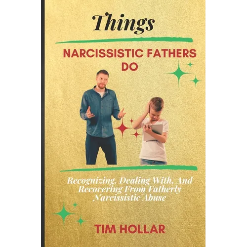 Things Narcissistic Fathers Do: Recognizing, Dealing With, And Recovering From Fatherly Narcissistic Abuse - Paperback