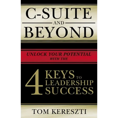 C-Suite and Beyond: The 4 Keys to Leadership Success - Paperback