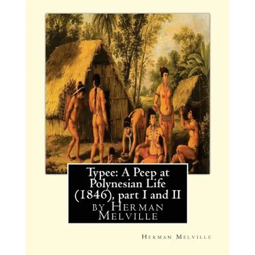 Typee: A Peep at Polynesian Life (1846), by Herman Melville(part I and II) - Paperback