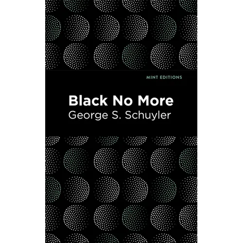 Black No More: Being an Account of the Strange and Wonderful Workings of Science in the Land of the Free A.D. 1933-1940 - Paperback