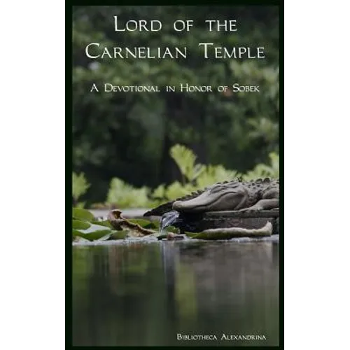 Lord of the Carnelian Temple: A Devotional in Honor of Sobek - Paperback
