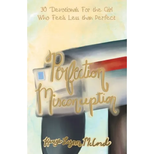Perfection Misconception: 30 Devotionals for the Girl Who Feels Less Than Perfect - Paperback