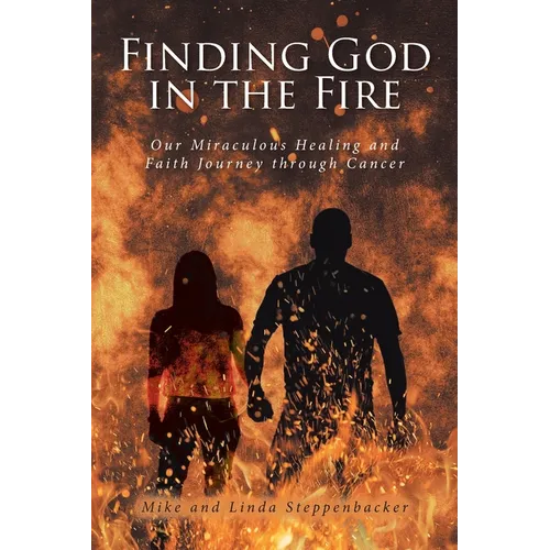 Finding God in the Fire: Our Miraculous Healing and Faith Journey through Cancer - Paperback