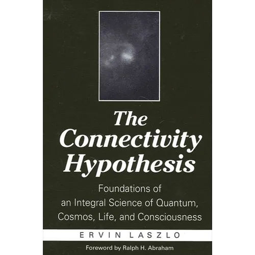 The Connectivity Hypothesis: Foundations of an Integral Science of Quantum, Cosmos, Life, and Consciousness - Paperback