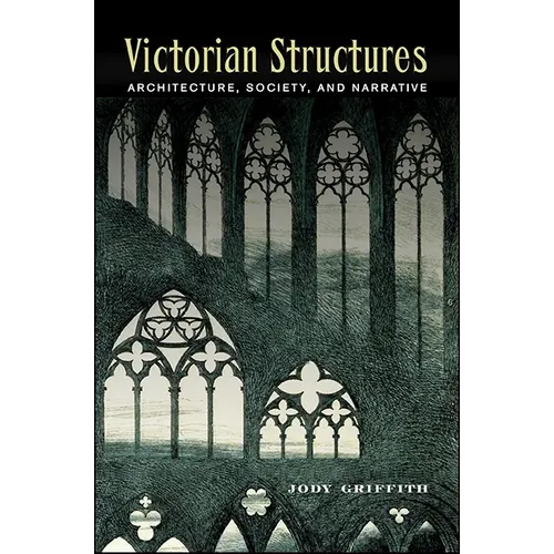 Victorian Structures: Architecture, Society, and Narrative - Paperback