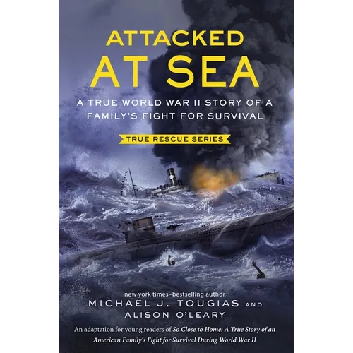 Attacked at Sea (Young Readers Edition): A True World War II Story of a Family's Fight for Survival - Paperback