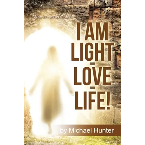 I Am Light-Love-Life!: "Who Is Jesus Christ?" - Paperback