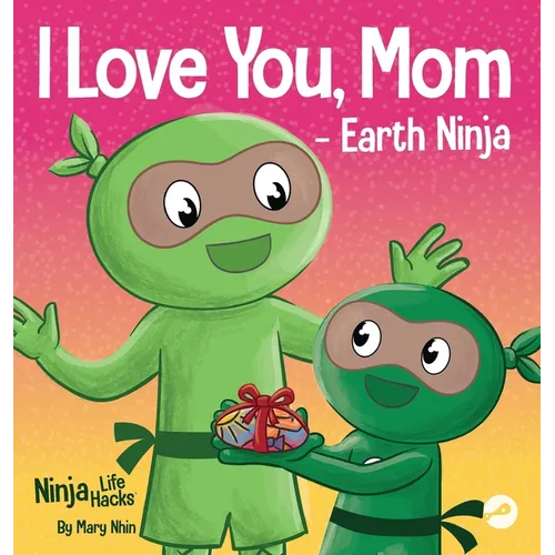 I Love You, Mom - Earth Ninja: A Rhyming Children's Book About the Love Between a Child and Their Mother, Perfect for Mother's Day and Earth Day - Hardcover