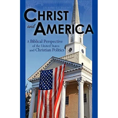 Christ and America: A Biblical Perspective of the United States and Christian Politics - Paperback
