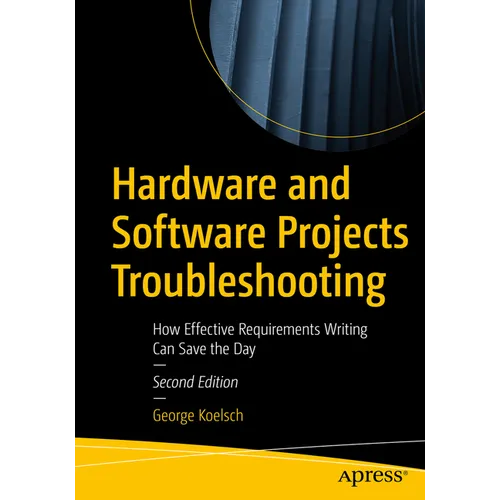 Hardware and Software Projects Troubleshooting: How Effective Requirements Writing Can Save the Day - Paperback