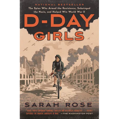 D-Day Girls: The Spies Who Armed the Resistance, Sabotaged the Nazis, and Helped Win World War II - Paperback