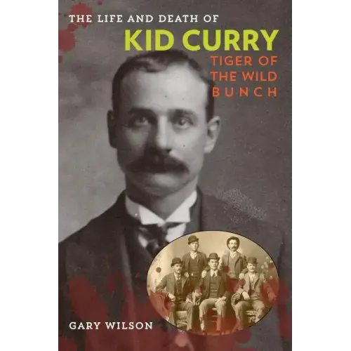 The Life and Death of Kid Curry: Tiger of the Wild Bunch - Paperback