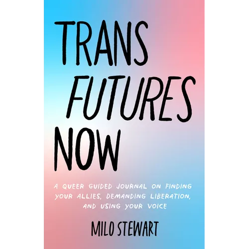 Trans Futures Now: A Queer Guided Journal on Finding Your Allies, Demanding Liberation, and Using Your Voice (Finding Yourself; Fighting Transphobia a - Paperback