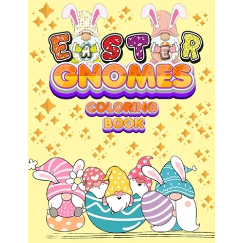 Easter Gnomes Coloring Book: Easter Gift Coloring Book With Funny and Cute Gnomes, Unique Designs for Kids And Toddlers, Eggs, Chickens And Easter Bas - Paperback