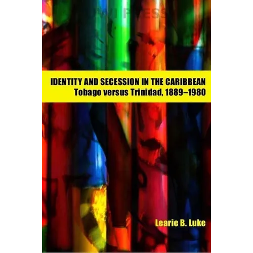Identity and Secession in the Caribbean: Tobago Versus Trinidad, 1889-1980 - Paperback