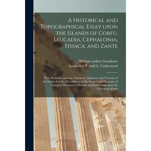 A Historical and Topographical Essay Upon the Islands of Corfù, Leucadia, Cephalonia, Ithaca, and Zante: With Remarks Upon the Character, Manner - Paperback