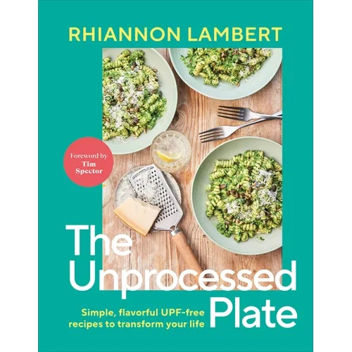 The Unprocessed Plate: Simple, Flavorful Upf-Free Recipes to Transform Your Life - Hardcover