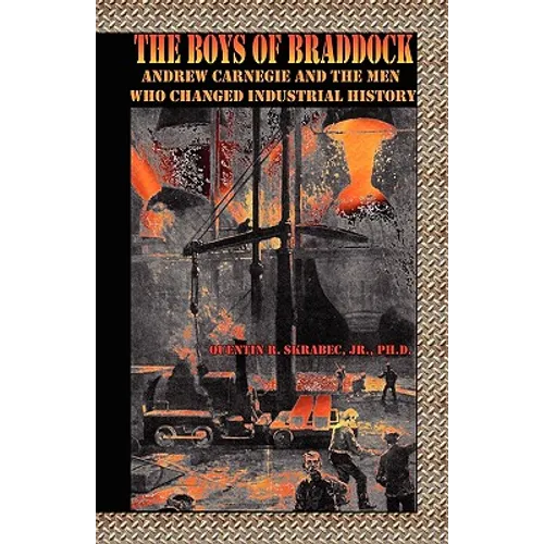 The Boys of Braddock: Andrew Carnegie and the Men Who Changed Industrial History - Paperback