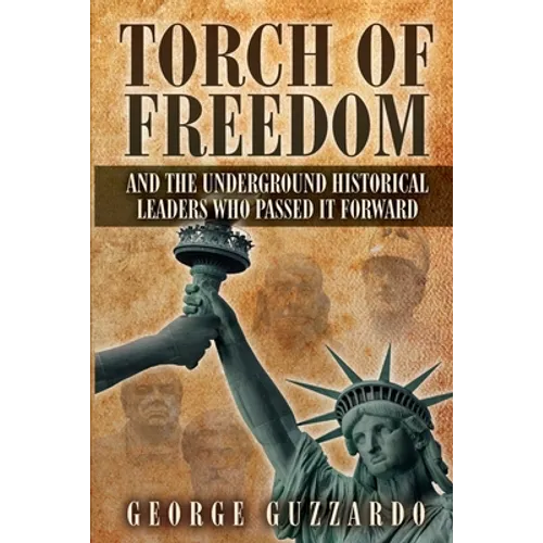 Torch of Freedom: And the Underground Historical Leaders Who Passed it Forward - Paperback