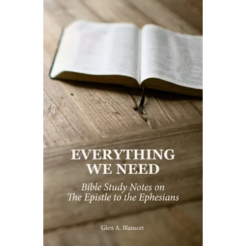 Everything We Need: Bible Study Notes on the Epistle to the Ephesians - Paperback