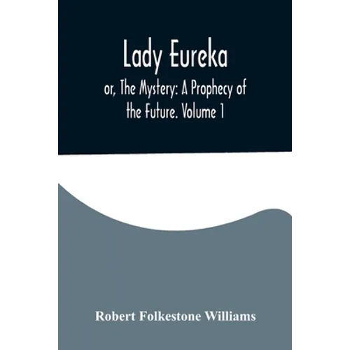 Lady Eureka; or, The Mystery: A Prophecy of the Future. Volume 1 - Paperback
