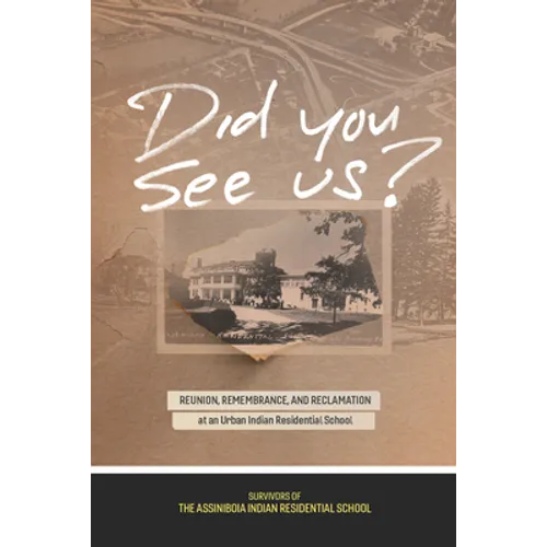 Did You See Us?: Reunion, Remembrance, and Reclamation at an Urban Indian Residential School - Paperback