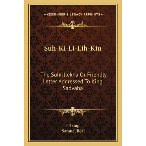 Suh-Ki-Li-Lih-Kiu: The Suhrillekha Or Friendly Letter Addressed To King Sadvaha - Paperback