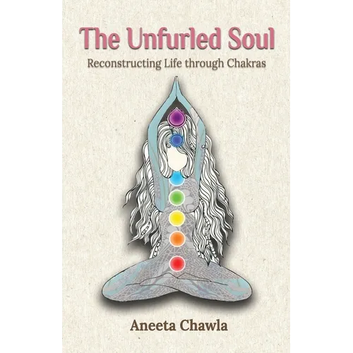 The Unfurled Soul: Reconstructing Life through Chakras - Paperback