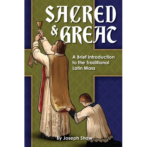 Sacred and Great: A Brief Introduction to the Traditional Latin Mass - Paperback