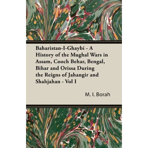 Baharistan-I-Ghaybi - A History of the Mughal Wars in Assam, Cooch Behar, Bengal, Bihar and Orissa During the Reigns of Jahangir and Shahjahan - Vol I - Hardcover