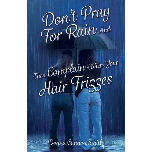 Don't Pray For Rain And Then Complain When Your Hair Frizzes - Paperback