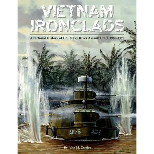 Vietnam Ironclads: A Pictorial History of U.S. Navy River Assault Craft, 1966-1970 - Paperback