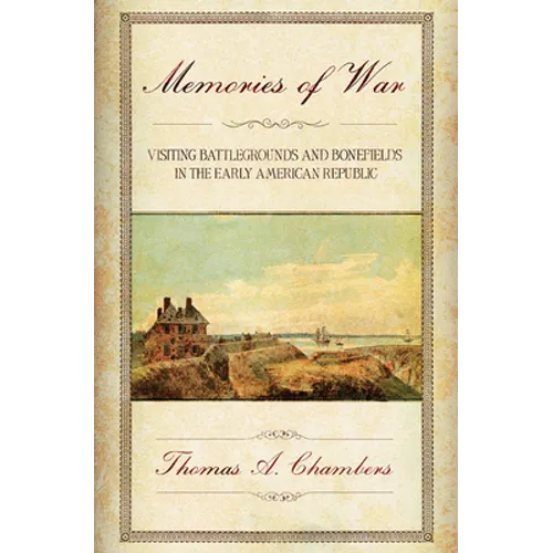 Memories of War: Visiting Battlegrounds and Bonefields in the Early American Republic - Paperback