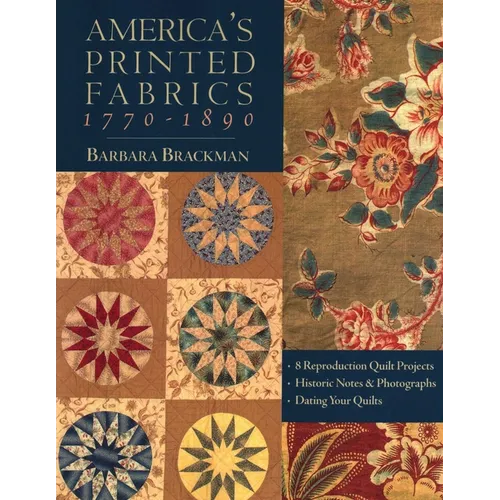 America's Printed Fabrics 1770_1890: - 8 Reproduction Quilt Projects - Historic Notes & Photographs - Dating Your Quilts - Paperback