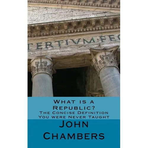 What is a Republic?: The Concise Definition You were Never Taught - Paperback