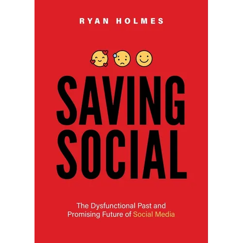 Saving Social: The Dysfunctional Past and Promising Future of Social Media - Paperback