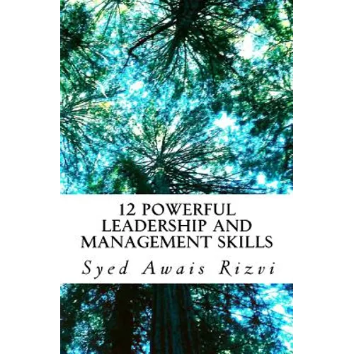 12 Powerful Leadership and Management Skills: Leadership for Productivity and Project Management - Paperback