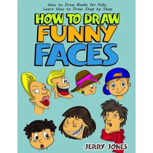 How to Draw Funny Faces: How to Draw Books for Kids, Learn How to Draw Step by Step - Paperback