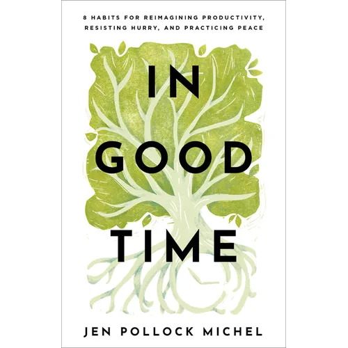 In Good Time: 8 Habits for Reimagining Productivity, Resisting Hurry, and Practicing Peace - Paperback
