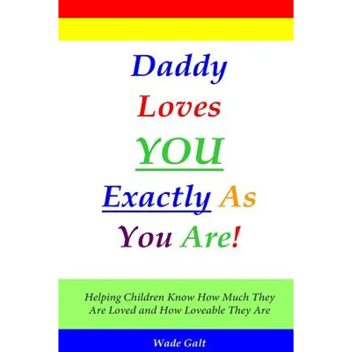 Daddy Loves You Exactly As You Are!: Helping Children Know How Much They Are Loved and How Loveable They Are - Paperback