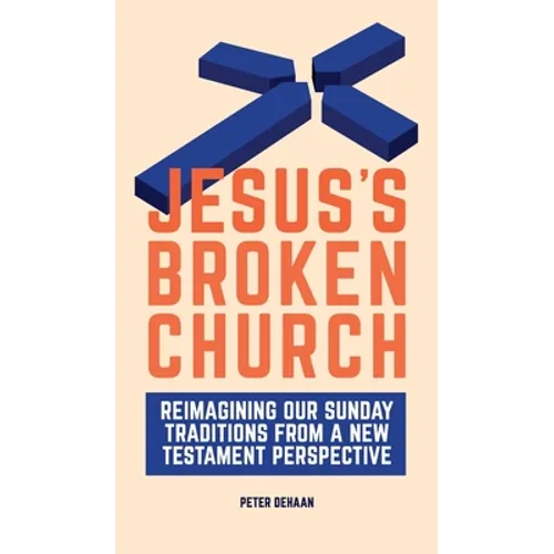 Jesus's Broken Church: Reimagining Our Sunday Traditions from a New Testament Perspective - Hardcover