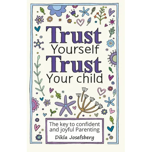 Trust Yourself Trust Your Child: The Key to Confident and Joyful Parenting - Paperback