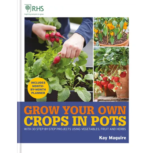 Rhs Grow Your Own: Crops in Pots: With 30 Step-By-Step Projects Using Vegetables, Fruit and Herbs - Hardcover
