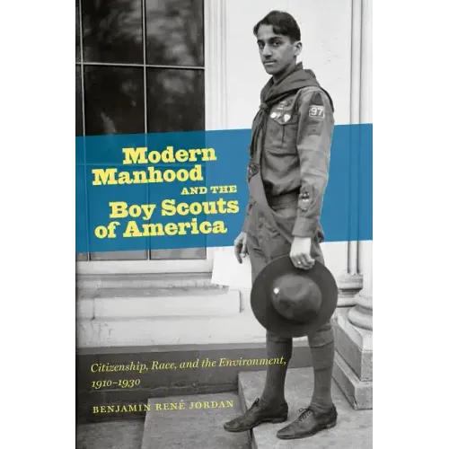 Modern Manhood and the Boy Scouts of America: Citizenship, Race, and the Environment, 1910-1930 - Paperback