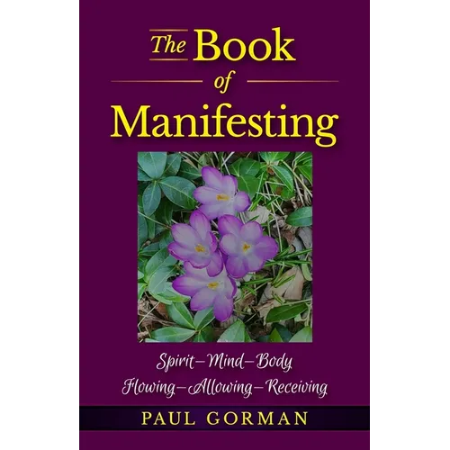 The Book of Manifesting: Spirit-Mind-Body Flowing-Allowing-Receiving - Paperback