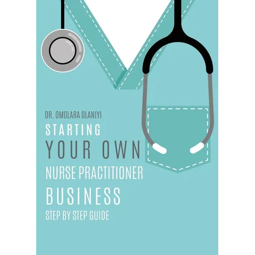 Starting Your Own Nurse Practitioner Business: Step by step guide - Paperback