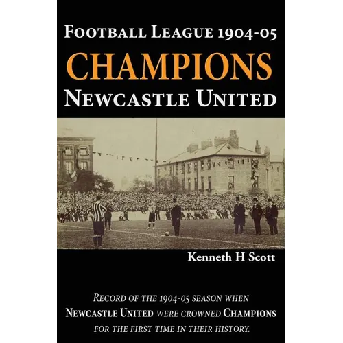 Football League 1904-05 Champions Newcastle United: Record of the 1904-05 season when Newcastle United were crowned champions for the first time in th - Paperback