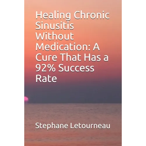 Healing Chronic Sinusitis Without Medication: A Cure That Has a 92% Success Rate - Paperback